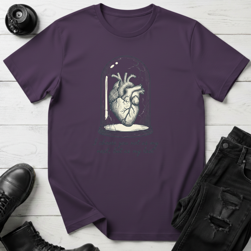 I choose you not as my next, but as my last T-Shirt