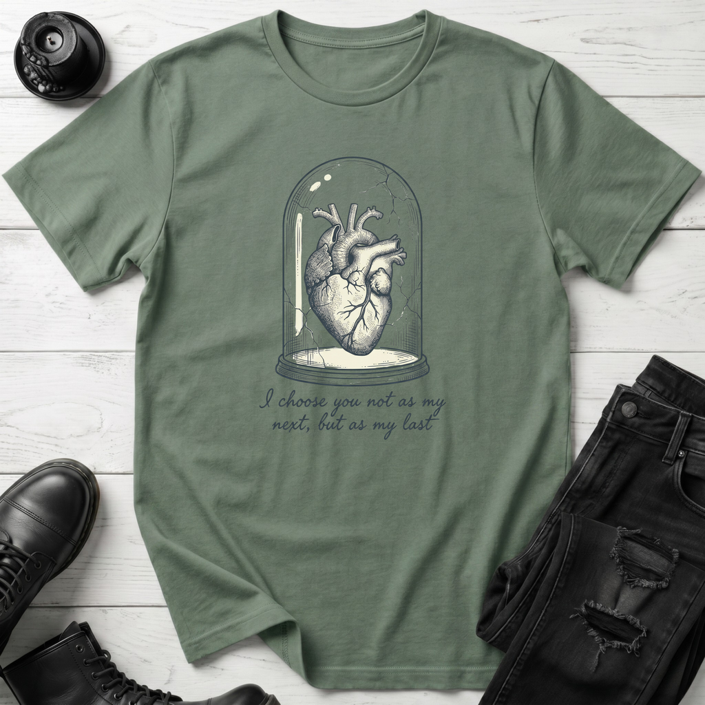 I choose you not as my next, but as my last T-Shirt
