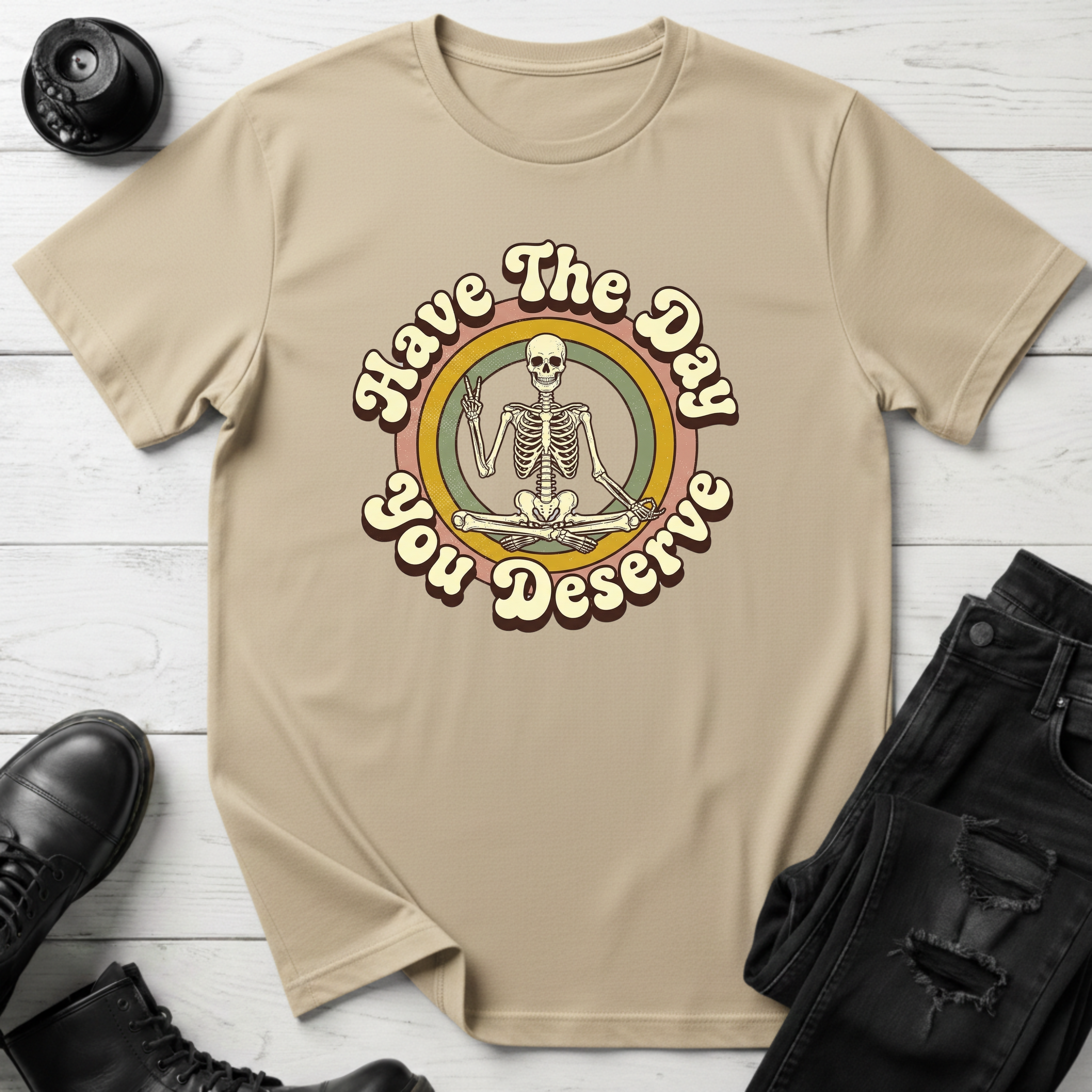 Have The Day You Deserve T-Shirt
