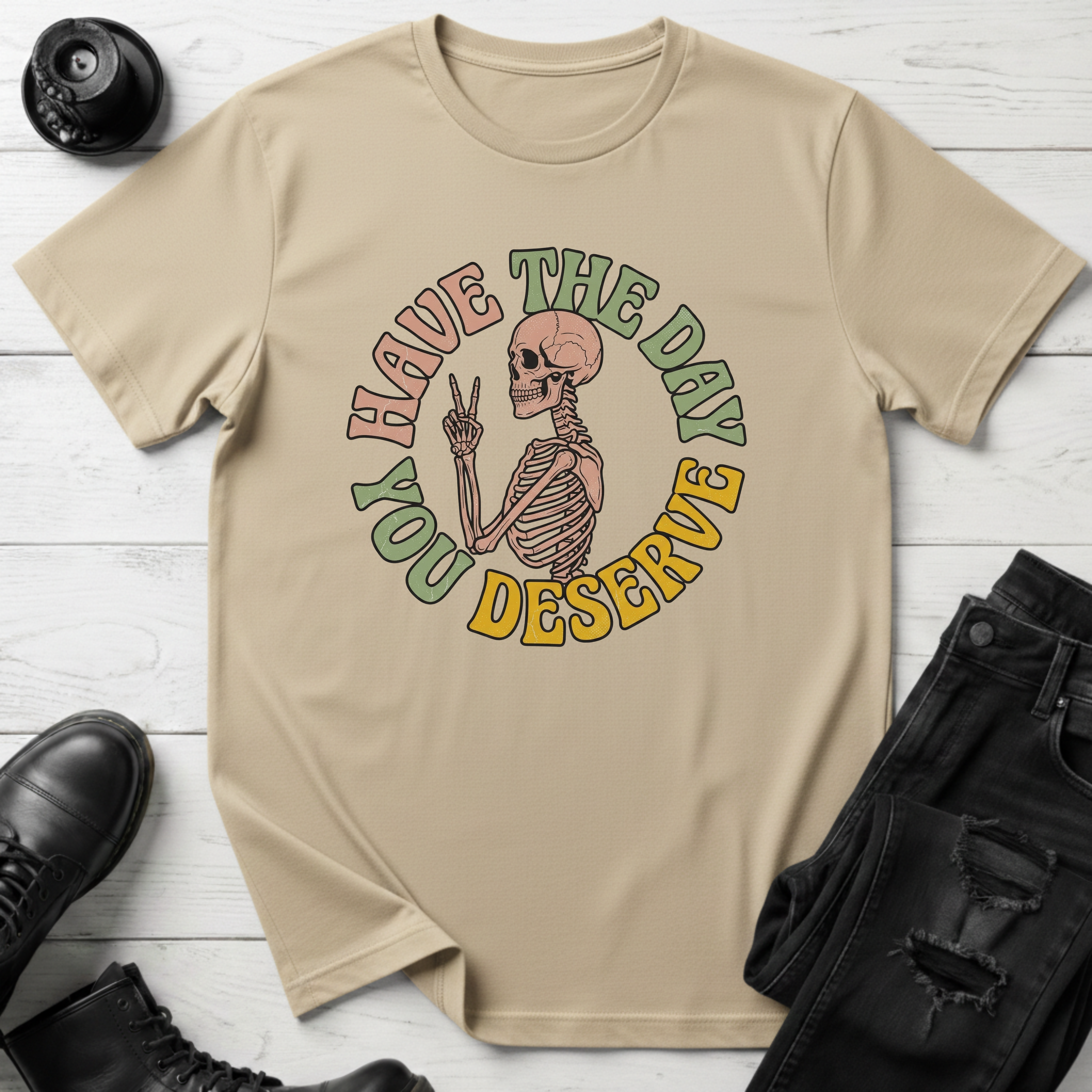 Have The Day You Deserve T-Shirt
