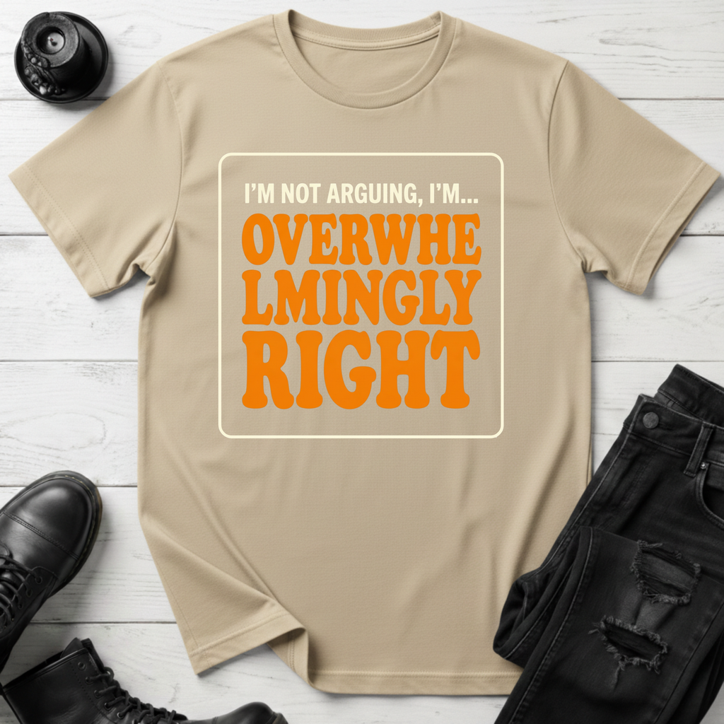 I’m Not Arguing, I’m Overwhelmingly Right T-Shirt