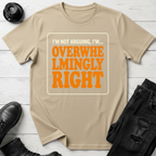 I’m Not Arguing, I’m Overwhelmingly Right T-Shirt