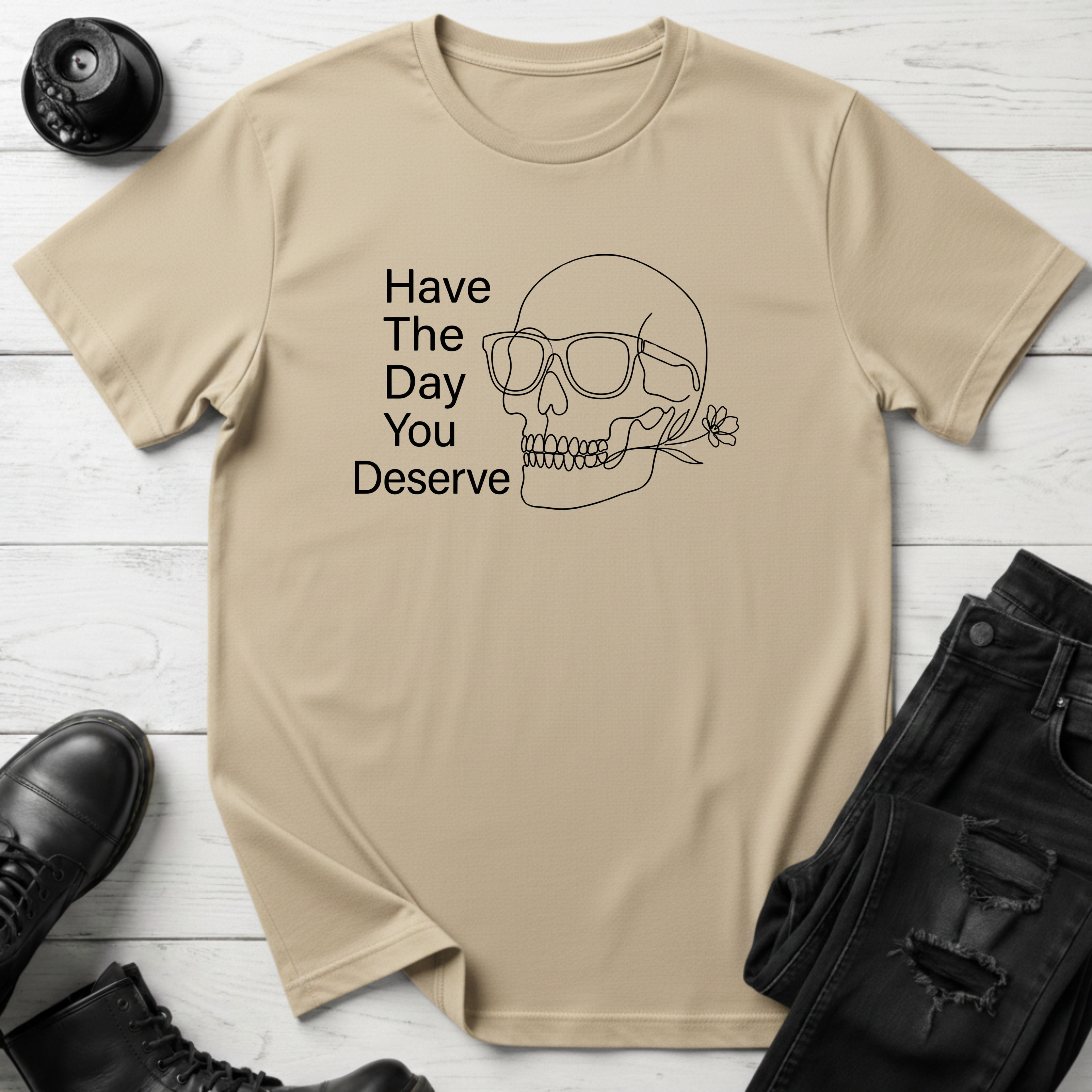 Have The Day You Deserve T-Shirt